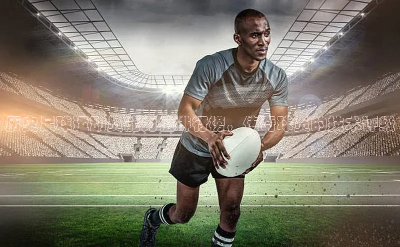 焦点娱乐下载手机版颐驰 06历史足球运动员能力值排行榜，传奇球员的技术评级
