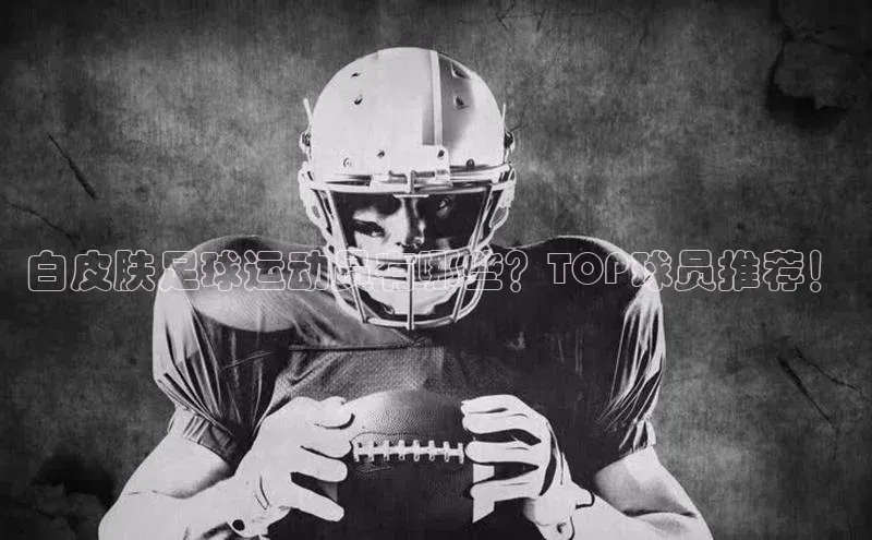 焦点娱乐下载手机版姚记科技白皮肤足球运动员有哪些？TOP球员推荐！