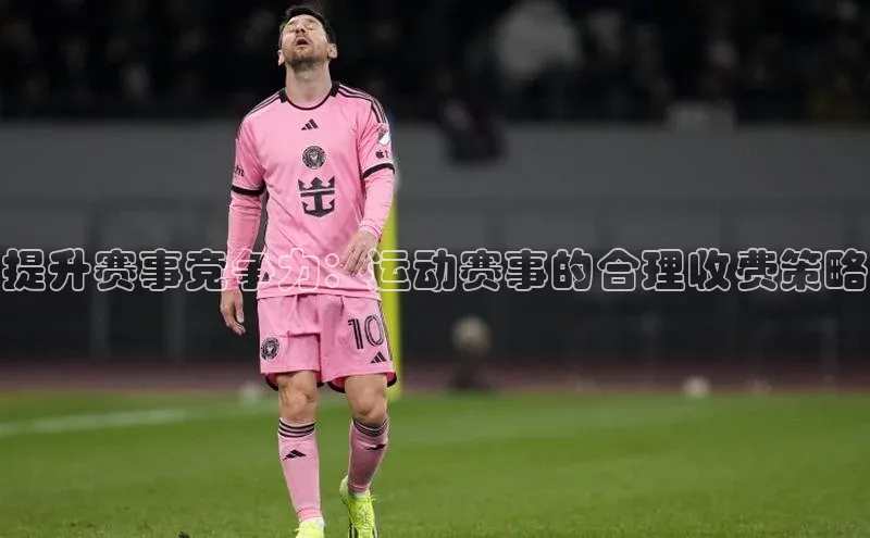 焦点娱乐平台百度搜索资源平台提升赛事竞争力：运动赛事的合理收费策略