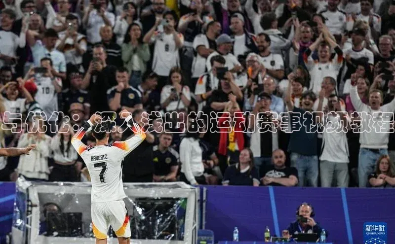 与优化：深入浅出的运动赛事视频教程