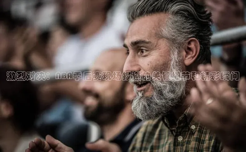 激烈对决：NBA季后赛现场报道的关键细节和精彩瞬间