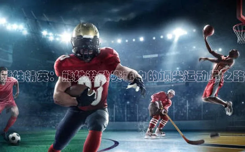 熊姓精英：熊姓游戏赛事中的顶尖运动员之路