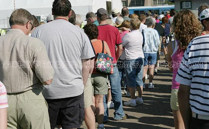 全球视野下的运动盛事：从奥运到世界杯，体育的力量与文化