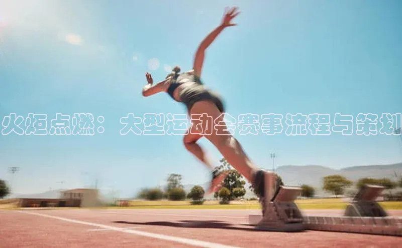 火炬点燃：大型运动会赛事流程与策划