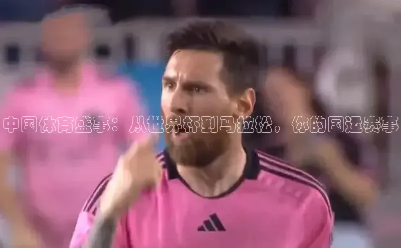 中国体育盛事：从世界杯到马拉松，你的国运赛事