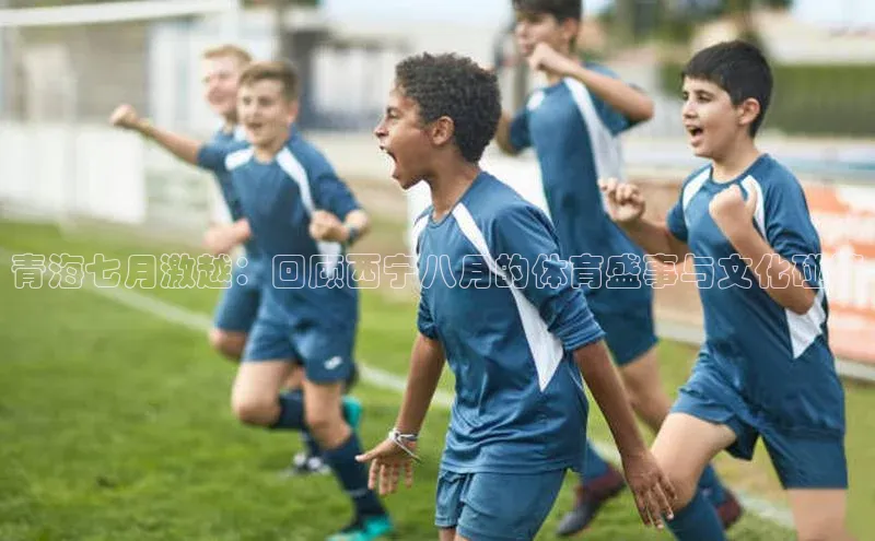 青海七月激越：回顾西宁八月的体育盛事与文化碰撞